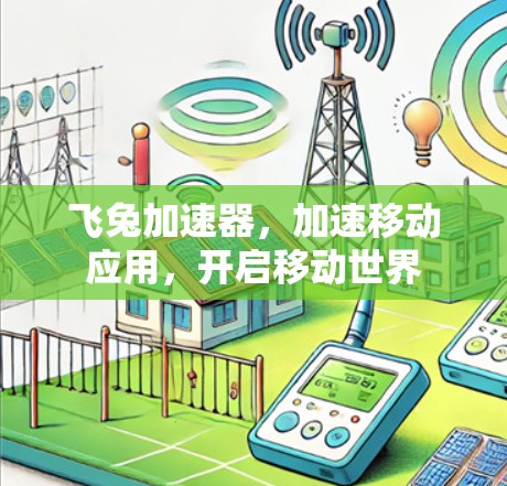 飞兔加速器,加速移动应用,开启移动世界 飞兔加速器,加速移动应用,开启移动世界