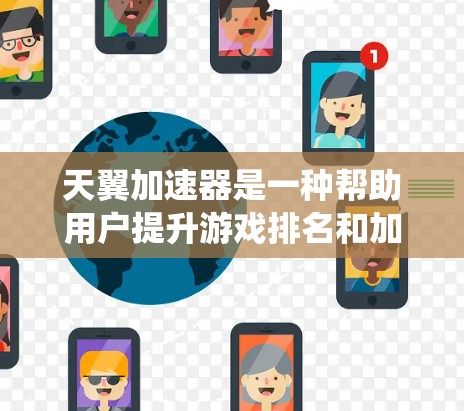 天翼加速器是一种帮助用户提升游戏排名和加速游戏进度的系统,适合在线游戏和竞技类平台。以下是关于如何使用和使用天翼加速器的详细指南