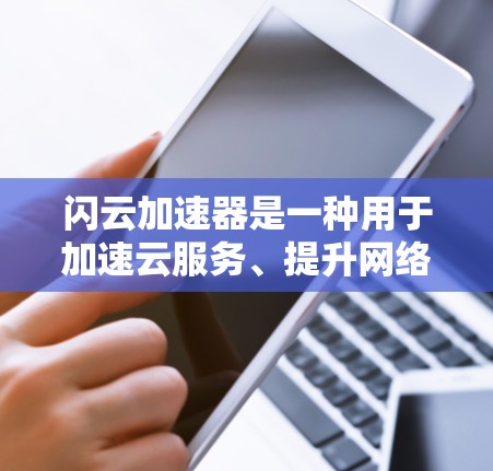 闪云加速器是一种用于加速云服务、提升网络连接速度的工具。它可以帮助用户减少延迟,优化资源使用,提高整体用户体验。以下是一些关于闪云加速器的常见问题及其解答