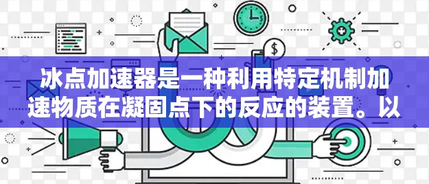 冰点加速器是一种利用特定机制加速物质在凝固点下的反应的装置。以下是其关键点的总结