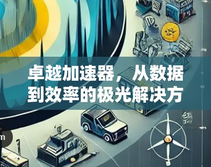 卓越加速器,从数据到效率的极光解决方案 卓越加速器,从数据到效率的极光解决方案
