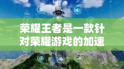 荣耀王者是一款针对荣耀游戏的加速器,旨在提升游戏性能和体验。以下是关于荣耀王者的详细介绍 荣耀王者是一款针对荣耀游戏的加速器,旨在提升游戏性能和体验。以下是关于荣耀王者的详细介绍