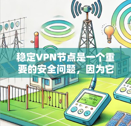 稳定VPN节点是一个重要的安全问题，因为它直接决定了VPN网络的可靠性和安全性。以下是关于稳定VPN节点的详细指南