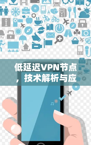 低延迟VPN节点,技术解析与应用场景