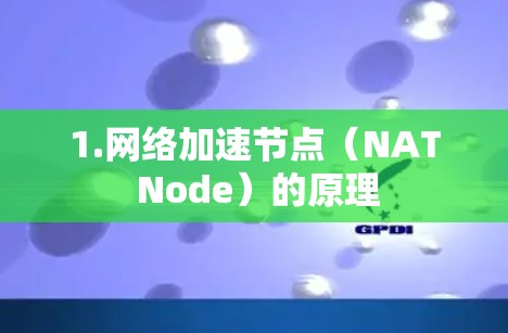 1.网络加速节点(NAT Node)的原理 1.网络加速节点(NAT Node)的原理