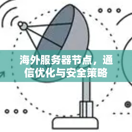 海外服务器节点，通信优化与安全策略