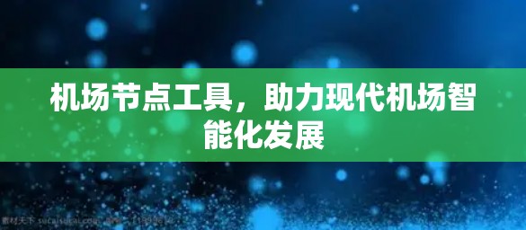 机场节点工具,助力现代机场智能化发展