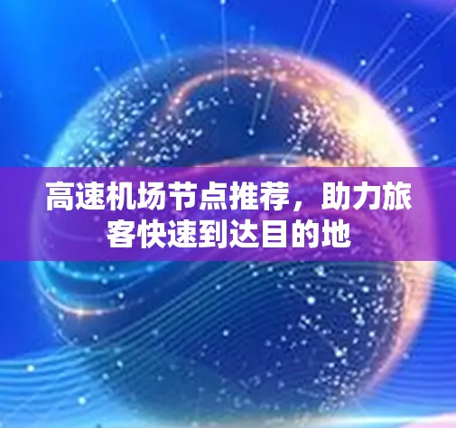 高速机场节点推荐,助力旅客快速到达目的地 高速机场节点推荐,助力旅客快速到达目的地