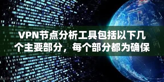 VPN节点分析工具包括以下几个主要部分,每个部分都为确保VPN系统的安全性提供了不同的视角和方法 VPN节点分析工具包括以下几个主要部分,每个部分都为确保VPN系统的安全性提供了不同的视角和方法