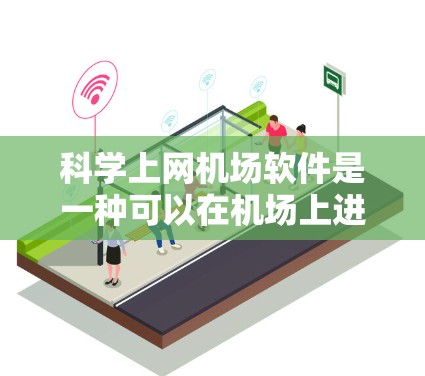科学上网机场软件是一种可以在机场上进行科学计算和数据分析的设备或工具,通常包括在线工具、编程语言和绘图软件。以下是一些可能适用的软件和工具,供参考 科学上网机场软件是一种可以在机场上进行科学计算和数据分析的设备或工具,通常包括在线工具、编程语言和绘图软件。以下是一些可能适用的软件和工具,供参考