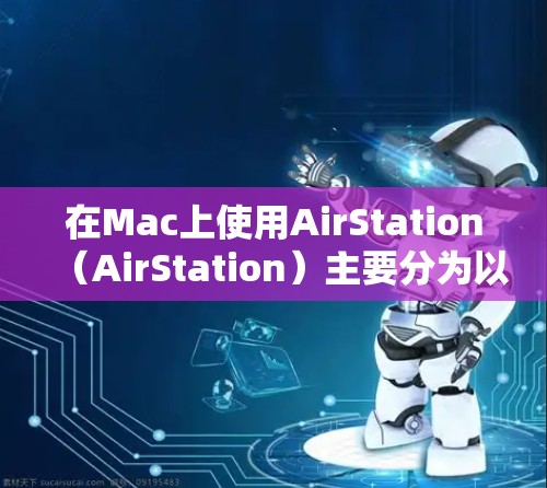 在Mac上使用AirStation(AirStation)主要分为以下几个步骤
