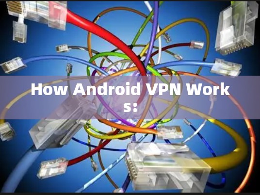 How Android VPN Works: