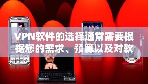 VPN软件的选择通常需要根据您的需求、预算以及对软件的熟悉程度来决定。以下是一个推荐的 VPN 软件列表,涵盖了不同的功能和配置选项
