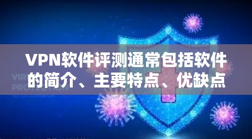 VPN软件评测通常包括软件的简介、主要特点、优缺点以及用户评价。以下是一些常见VPN软件的评测 VPN软件评测通常包括软件的简介、主要特点、优缺点以及用户评价。以下是一些常见VPN软件的评测