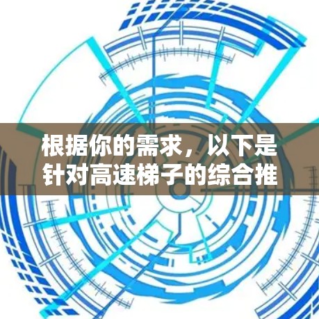 根据你的需求,以下是针对高速梯子的综合推荐 根据你的需求,以下是针对高速梯子的综合推荐