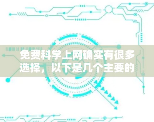 免费科学上网确实有很多选择,以下是几个主要的平台和资源 免费科学上网确实有很多选择,以下是几个主要的平台和资源