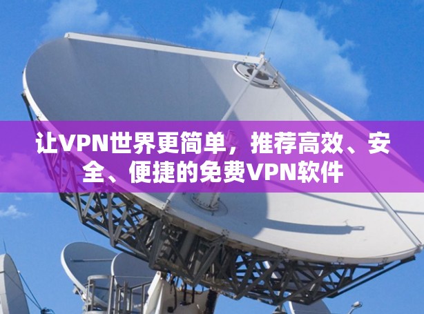 让VPN世界更简单,推荐高效、安全、便捷的免费VPN软件 让VPN世界更简单,推荐高效、安全、便捷的免费VPN软件