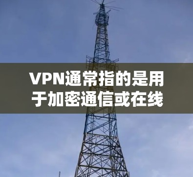 VPN通常指的是用于加密通信或在线娱乐的软件,而苹果公司并没有提供自己的VPN服务。以下是关于VPN和苹果公司的一些信息 VPN通常指的是用于加密通信或在线娱乐的软件,而苹果公司并没有提供自己的VPN服务。以下是关于VPN和苹果公司的一些信息