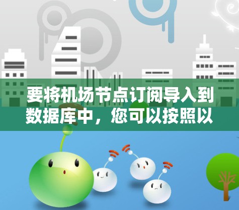 要将机场节点订阅导入到数据库中，您可以按照以下步骤操作
