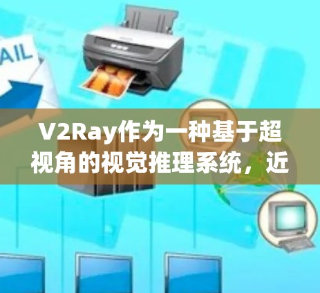 V2Ray作为一种基于超视角的视觉推理系统,近年来在计算机视觉领域得到了广泛应用。以下是几种常见V2Ray节点的推荐及其应用场景 V2Ray作为一种基于超视角的视觉推理系统,近年来在计算机视觉领域得到了广泛应用。以下是几种常见V2Ray节点的推荐及其应用场景