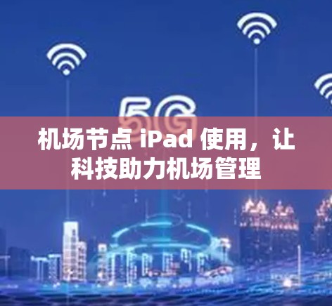 机场节点 iPad 使用,让科技助力机场管理