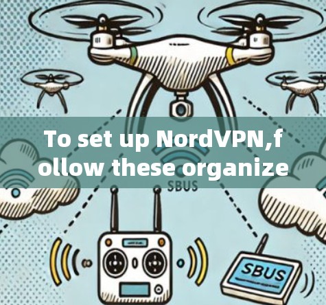 To set up NordVPN,follow these organized steps: To set up NordVPN,follow these organized steps: