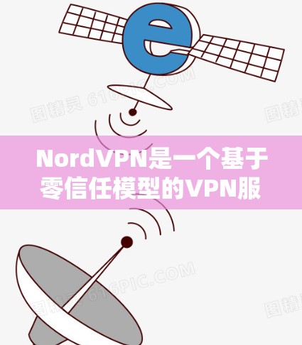NordVPN是一个基于零信任模型的VPN服务，旨在提供安全、可靠和灵活的网络连接。以下是对NordVPN的评测