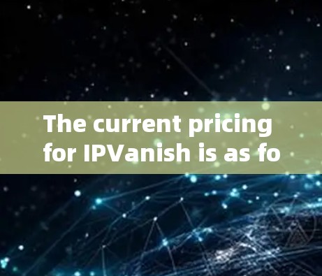 The current pricing for IPVanish is as follows: