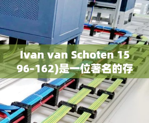 Ivan van Schoten 1596–162)是一位著名的存在问题几何学家,以其对几何问题的解法和对数学史的贡献而闻名。以下是一些关于Ivan van Schoten的常见问题