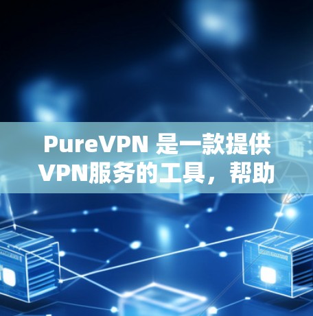 PureVPN 是一款提供VPN服务的工具，帮助用户在安全的网络环境中访问互联网。以下是使用 PureVPN 的步骤指南