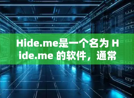 Hide.me是一个名为 Hide.me 的软件，通常指的是某种名为 Hide.me 的应用或工具。由于没有具体的上下文或版本信息，以下是一些常见的可能性