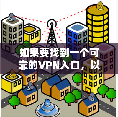 如果要找到一个可靠的VPN入口，以下是一些步骤和建议