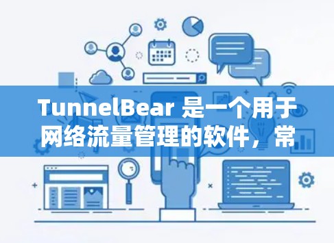 TunnelBear 是一个用于网络流量管理的软件,常见于企业网络和家庭网络中。TunnelBear 有免费版和付费版两种版本,免费版的功能相对基础,而付费版的功能更加丰富