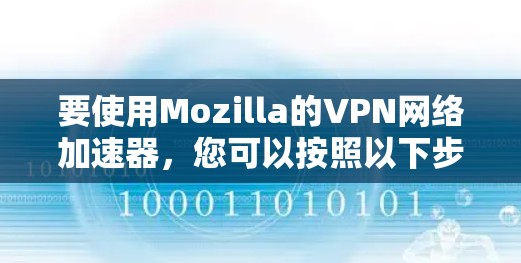 要使用Mozilla的VPN网络加速器，您可以按照以下步骤操作