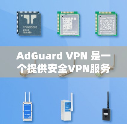 AdGuard VPN 是一个提供安全VPN服务的平台,帮助用户在互联网上进行更安全的访问。以下是关于 AdGuard VPN 的详细信息
