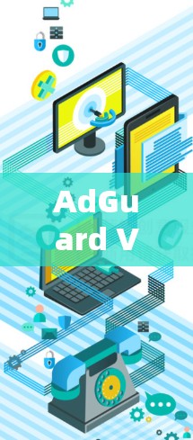 AdGuard VPN登录,保护网络隐私,提升网络安全