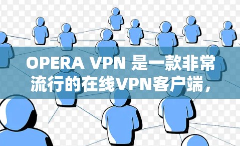 OPERA VPN 是一款非常流行的在线VPN客户端，它专为用户设计，提供安全、可靠的VPN服务。以下是关于如何下载并使用 OPERA VPN 的指南