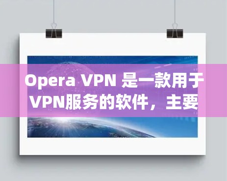 Opera VPN 是一款用于VPN服务的软件，主要用于过滤视频内容以防止网络截获。以下是 opera VPN 的下载链接和一些使用指南