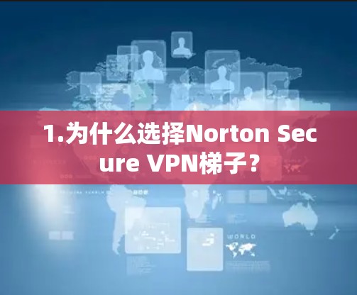 1.为什么选择Norton Secure VPN梯子？