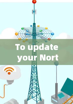 To update your Norton Secure VPN,follow these organized steps: