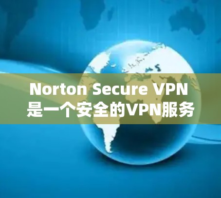 Norton Secure VPN 是一个安全的VPN服务,提供多种加密方式和配置选项,帮助用户建立可靠的VPN连接。为了下载并使用Norton Secure VPN,您可以按照以下步骤进行