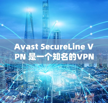 Avast SecureLine VPN 是一个知名的VPN工具,提供多种配置选项,包括免费版和付费版。以下是关于 Avast SecureLine VPN 的详细介绍