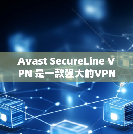 Avast SecureLine VPN 是一款强大的VPN软件，适合个人用户和企业用户。以下是安装 Avast SecureLine VPN 的步骤