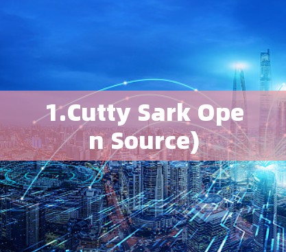 1.Cutty Sark Open Source)