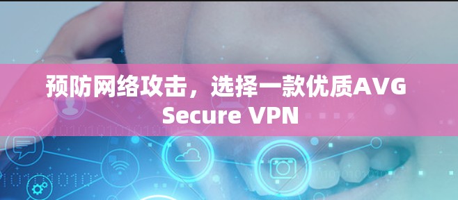 预防网络攻击,选择一款优质AVG Secure VPN