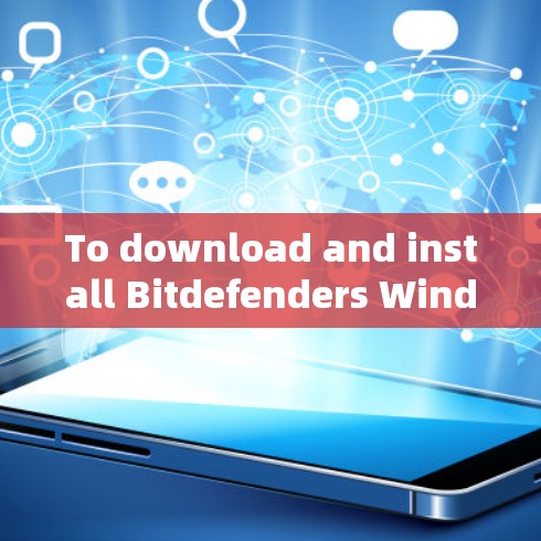 To download and install Bitdefenders Windows VPN,follow these organized steps: