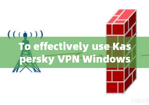 To effectively use Kaspersky VPN Windows,follow this organized guide: