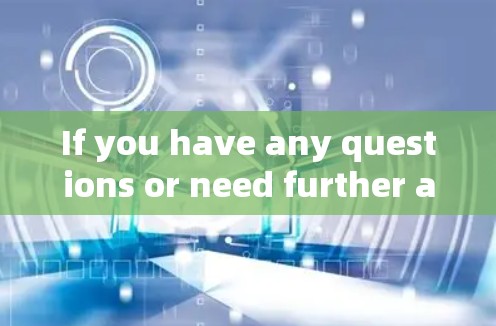 If you have any questions or need further assistance,feel free to ask!