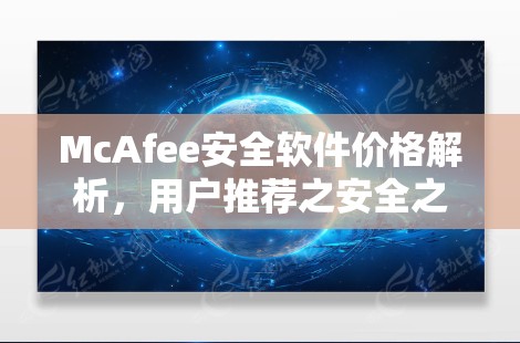 McAfee安全软件价格解析,用户推荐之安全之选