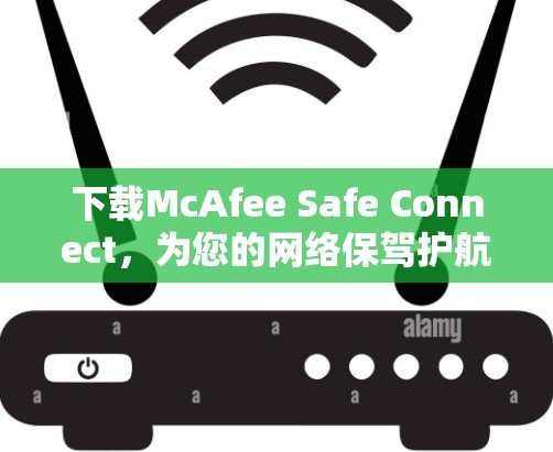 下载McAfee Safe Connect,为您的网络保驾护航